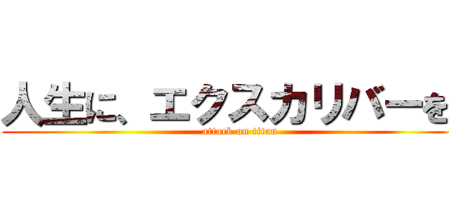 人生に、エクスカリバーを。 (attack on titan)