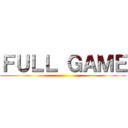 ＦＵＬＬ ＧＡＭＥ ()