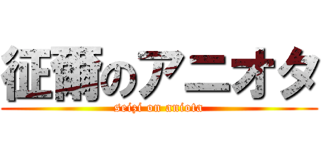 征爾のアニオタ (seizi on aniota)