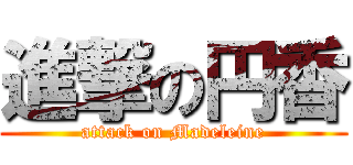 進撃の円香 (attack on Madeleine)