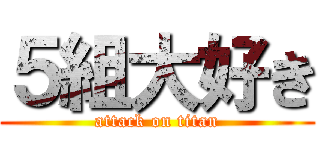 ５組大好き (attack on titan)
