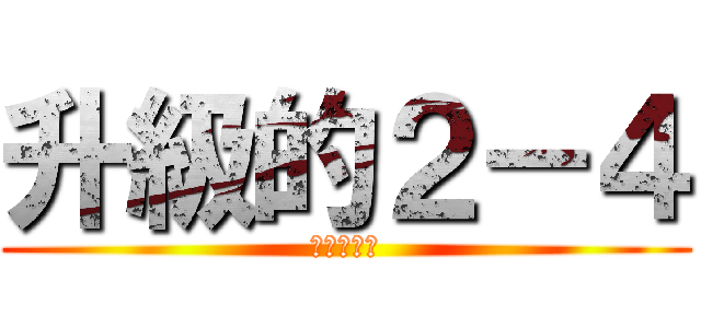 升級的２－４ (哇哈哈哈哈)