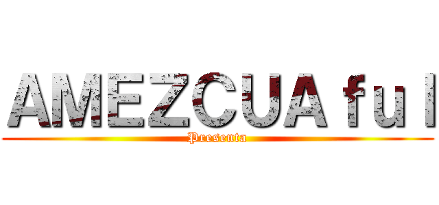 ＡＭＥＺＣＵＡｆｕｌ (Presenta)