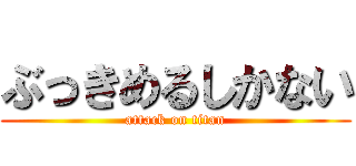 ぶっきめるしかない (attack on titan)