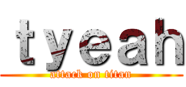 ｔｙｅａｈ (attack on titan)