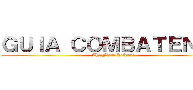 ＧＵＩＡ ＣＯＭＢＡＴＥＮＴＥ (The First Defense)