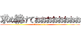 求め続けておおおおおおおお (attack on titan)