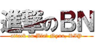 進撃のＢＮ (attack on Blaž Nyuu, RIP)