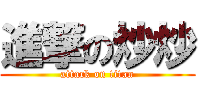 進撃の炒炒 (attack on titan)