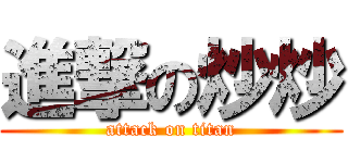 進撃の炒炒 (attack on titan)