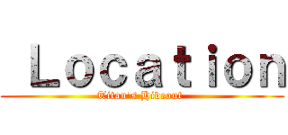  Ｌｏｃａｔｉｏｎ (Titan's Hideout )