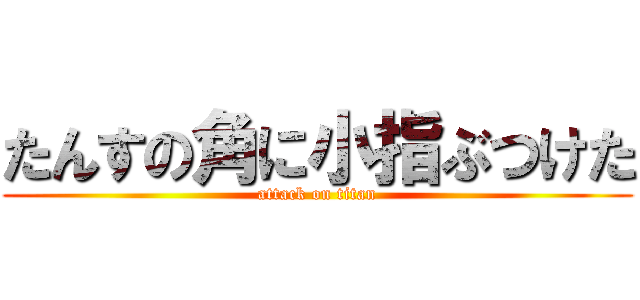 たんすの角に小指ぶつけた (attack on titan)