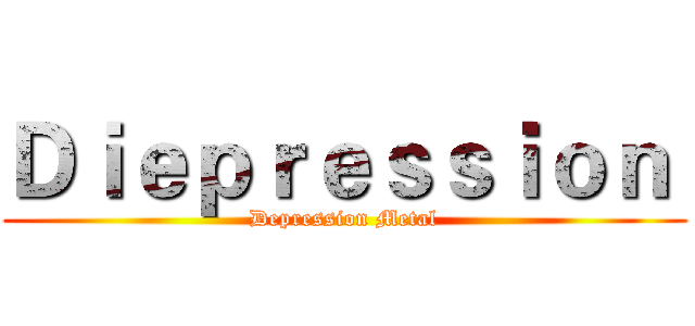 Ｄｉｅｐｒｅｓｓｉｏｎ  (Depression Metal)