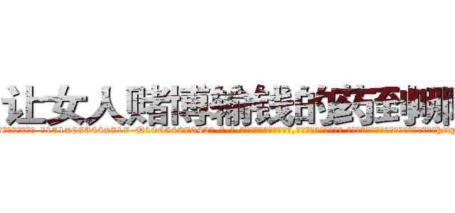 让女人赌博输钱的药到哪里买 (让女人赌博输钱的药到哪里买【电-话151x68344x817-Q1065427042元-吉-药-业】我们做的是长期生意,靠的是老客户长期支持 让女人赌博输钱的药到哪里买在发表了一篇http://sngk.net/sPrShl

参考消息网我们做的是长期生意,靠的是老客户长期支持也许我们早该意识到，就连鲍勃·霍斯金斯（金球奖戏剧类电影男主角 
)