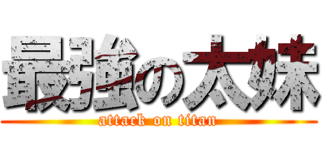 最強の太妹 (attack on titan)