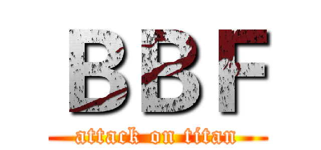 ＢＢＦ (attack on titan)
