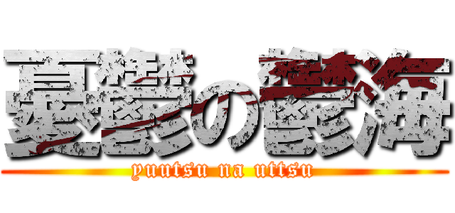 憂鬱の鬱海 (yuutsu na uttsu)