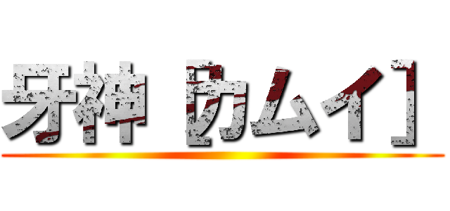 牙神［カムイ］ ()
