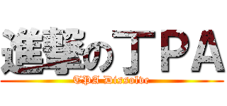 進撃の丁ＰＡ (TPA Dissolve)