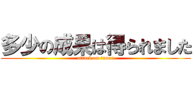 多少の成果は得られました (attack on inoue)