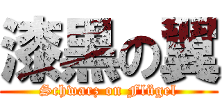 漆黒の翼 (Schwarz on Flügel)