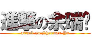 進撃の余瑞雯 (attack on Sherman Yu)