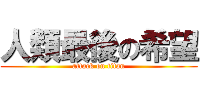 人類最後の希望 (attack on titan)