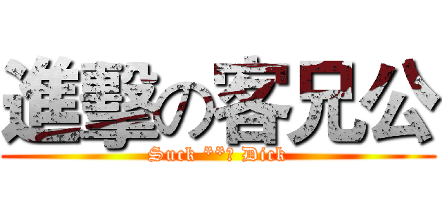 進擊の客兄公 (Suck **﻿ Dick)