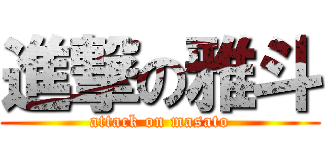 進撃の雅斗 (attack on masato)