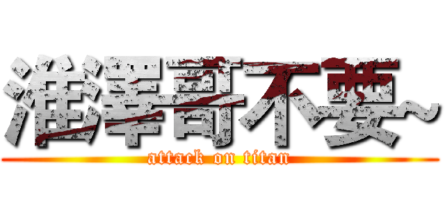 淮澤哥不要~ (attack on titan)