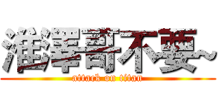 淮澤哥不要~ (attack on titan)