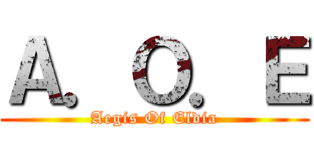 Ａ．Ｏ．Ｅ (Aegis Of Eldia)