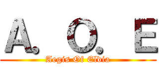 Ａ．Ｏ．Ｅ (Aegis Of Eldia)