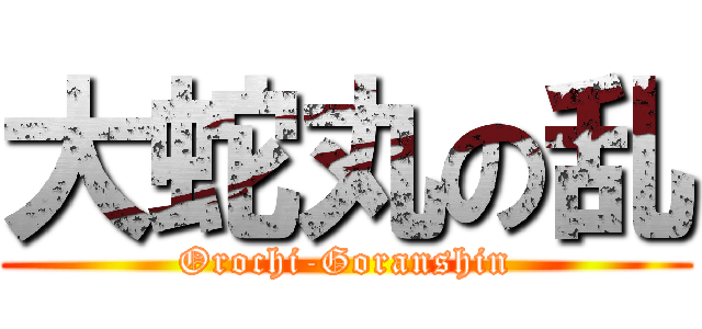大蛇丸の乱 (Orochi-Goranshin)