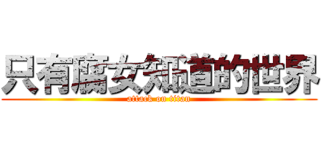 只有腐女知道的世界 (attack on titan)