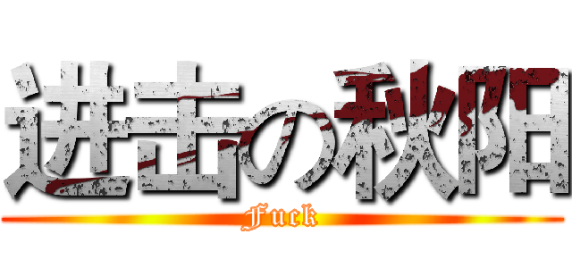 进击の秋阳 (Fuck)