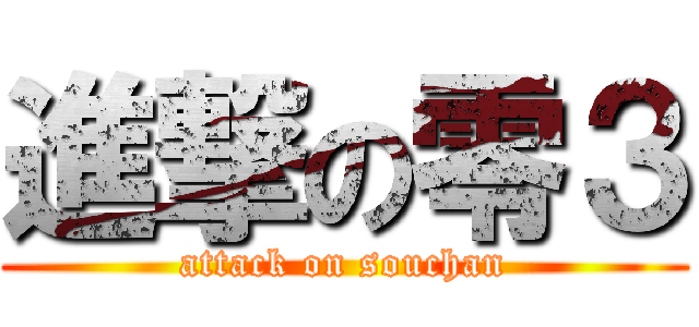 進撃の零３ (attack on souchan)