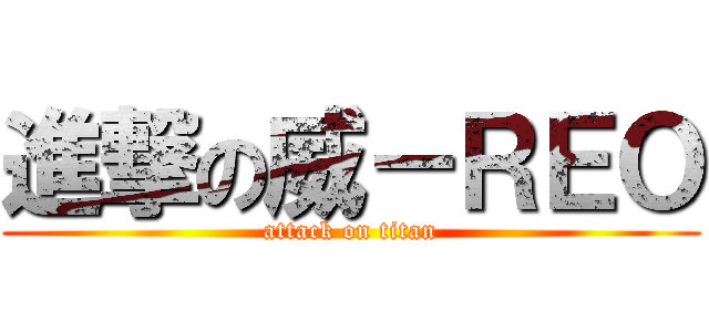 進撃の威－ＲＥＯ (attack on titan)