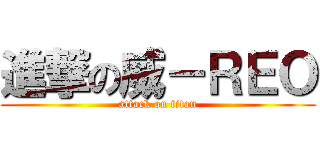 進撃の威－ＲＥＯ (attack on titan)