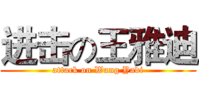 进击の王雅迪 (attack on Wang Yadi)