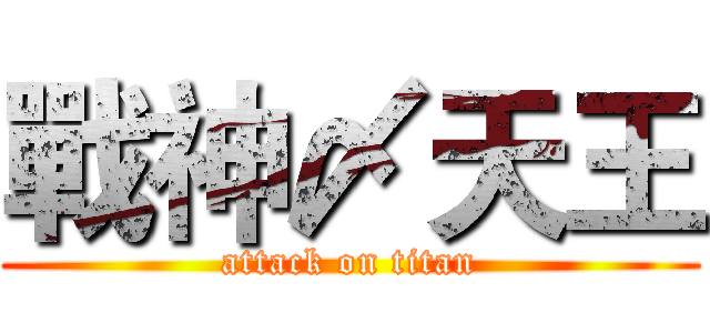 戰神〆天王 (attack on titan)