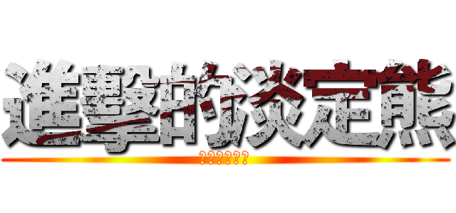 進擊的淡定熊 (進擊的淡定熊)
