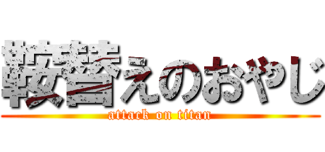 鞍替えのおやじ (attack on titan)