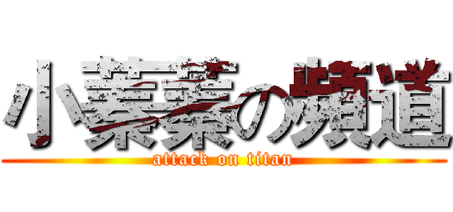 小蓁蓁の頻道 (attack on titan)