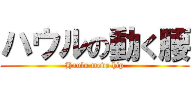 ハウルの動く腰 (Haulu move hip)