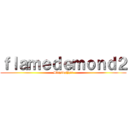 ｆｌａｍｅｄｅｍｏｎｄ２ (SlayingJzir)