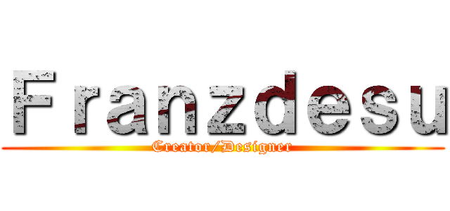 Ｆｒａｎｚｄｅｓｕ (Creator/Designer)