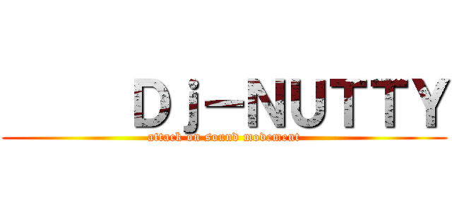      Ｄｊ－ＮＵＴＴＹ (attack on sound movement)