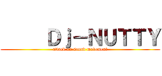      Ｄｊ－ＮＵＴＴＹ (attack on sound movement)