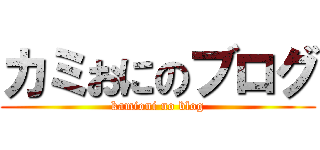 カミおにのブログ (kamioni no blog)